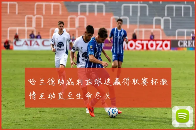 哈兰德助威利兹球迷赢得联赛杯激情互动直至生命尽头