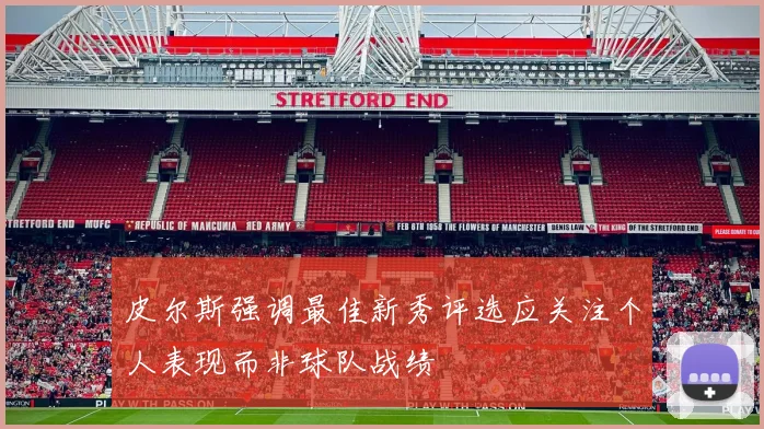 皮尔斯强调最佳新秀评选应关注个人表现而非球队战绩
